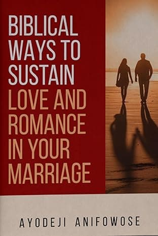 BIBLICAL WAYS TO SUSTAIN LOVE AND ROMANCE IN YOUR MARRIAGE